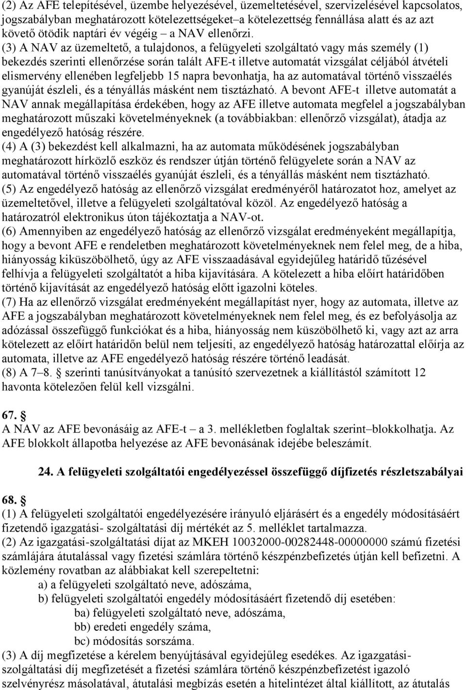 (3) A NAV az üzemeltető, a tulajdonos, a felügyeleti szolgáltató vagy más személy (1) bekezdés szerinti ellenőrzése során talált AFE-t illetve automatát vizsgálat céljából átvételi elismervény