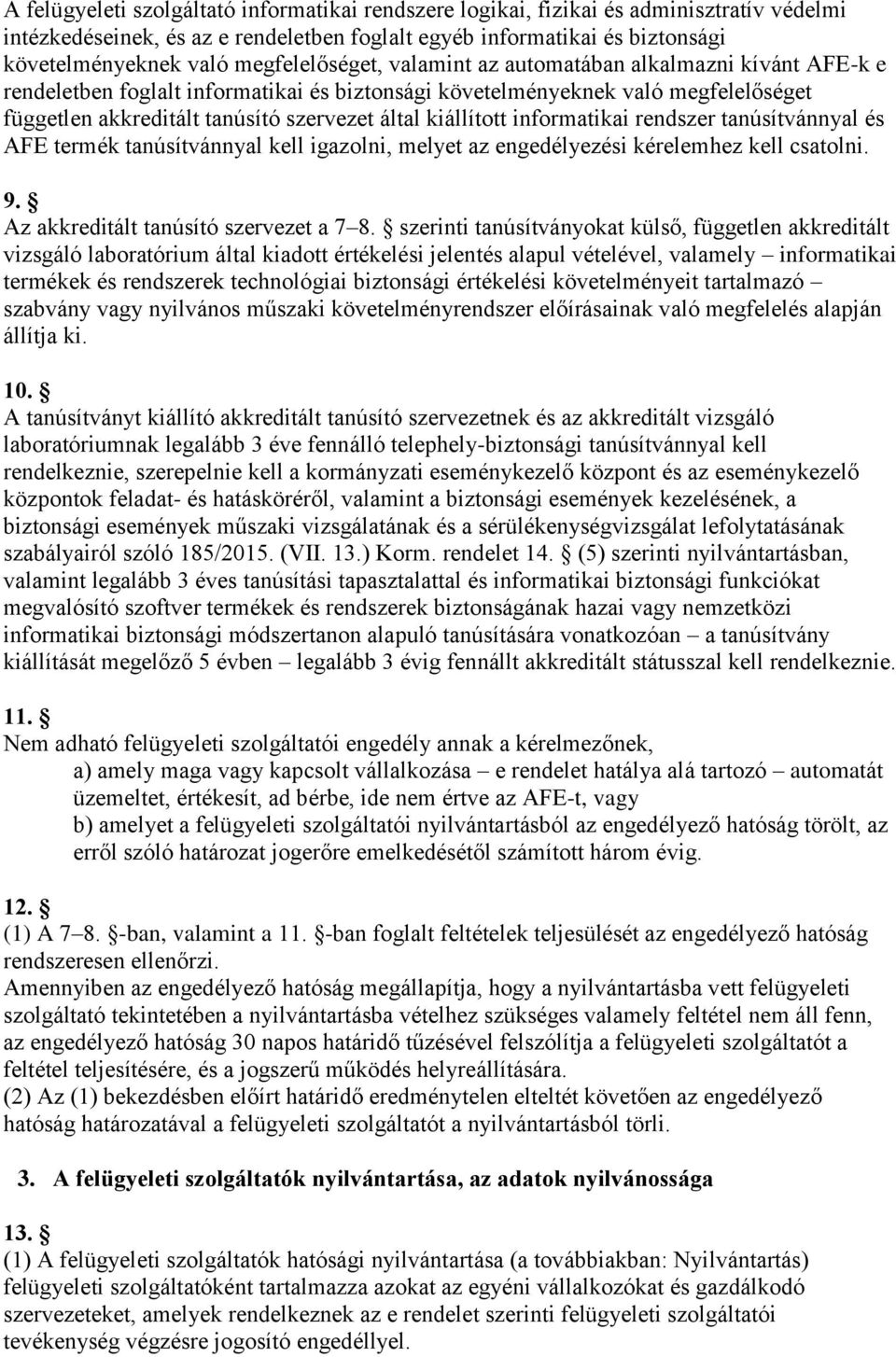 kiállított informatikai rendszer tanúsítvánnyal és AFE termék tanúsítvánnyal kell igazolni, melyet az engedélyezési kérelemhez kell csatolni. 9. Az akkreditált tanúsító szervezet a 7 8.