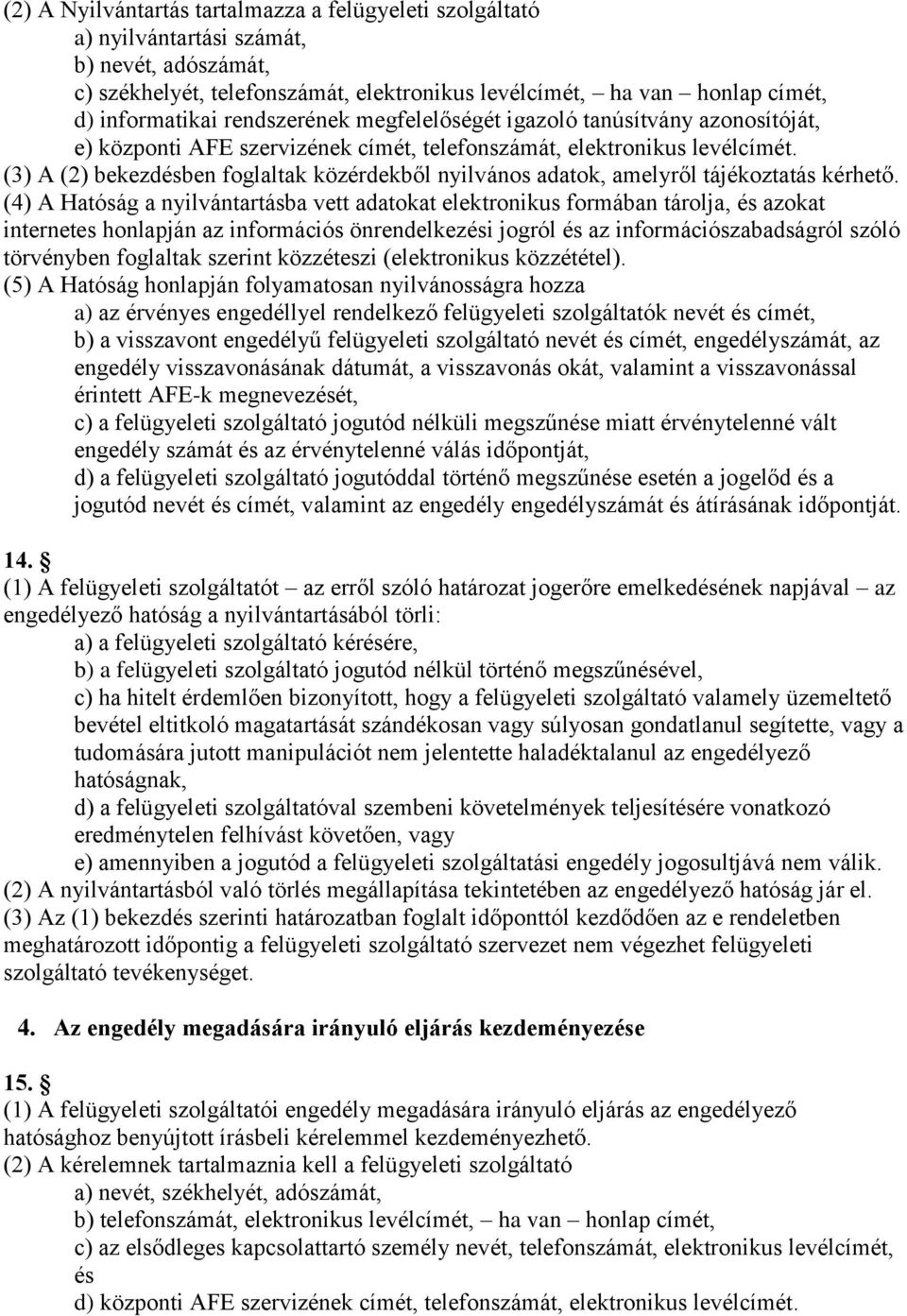 (3) A (2) bekezdésben foglaltak közérdekből nyilvános adatok, amelyről tájékoztatás kérhető.