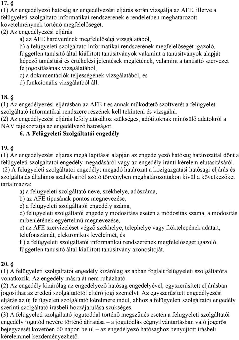 (2) Az engedélyezési eljárás a) az AFE hardverének megfelelőségi vizsgálatából, b) a felügyeleti szolgáltató informatikai rendszerének megfelelőségét igazoló, független tanúsító által kiállított