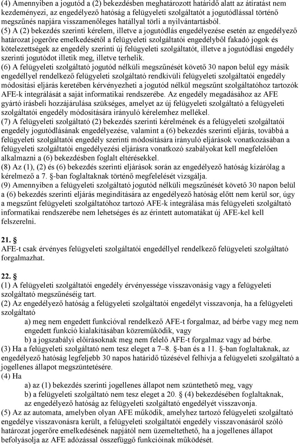 (5) A (2) bekezdés szerinti kérelem, illetve a jogutódlás engedélyezése esetén az engedélyező határozat jogerőre emelkedésétől a felügyeleti szolgáltatói engedélyből fakadó jogok és kötelezettségek