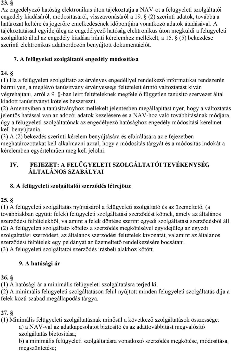 A tájékoztatással egyidejűleg az engedélyező hatóság elektronikus úton megküldi a felügyeleti szolgáltató által az engedély kiadása iránti kérelemhez mellékelt, a 15.