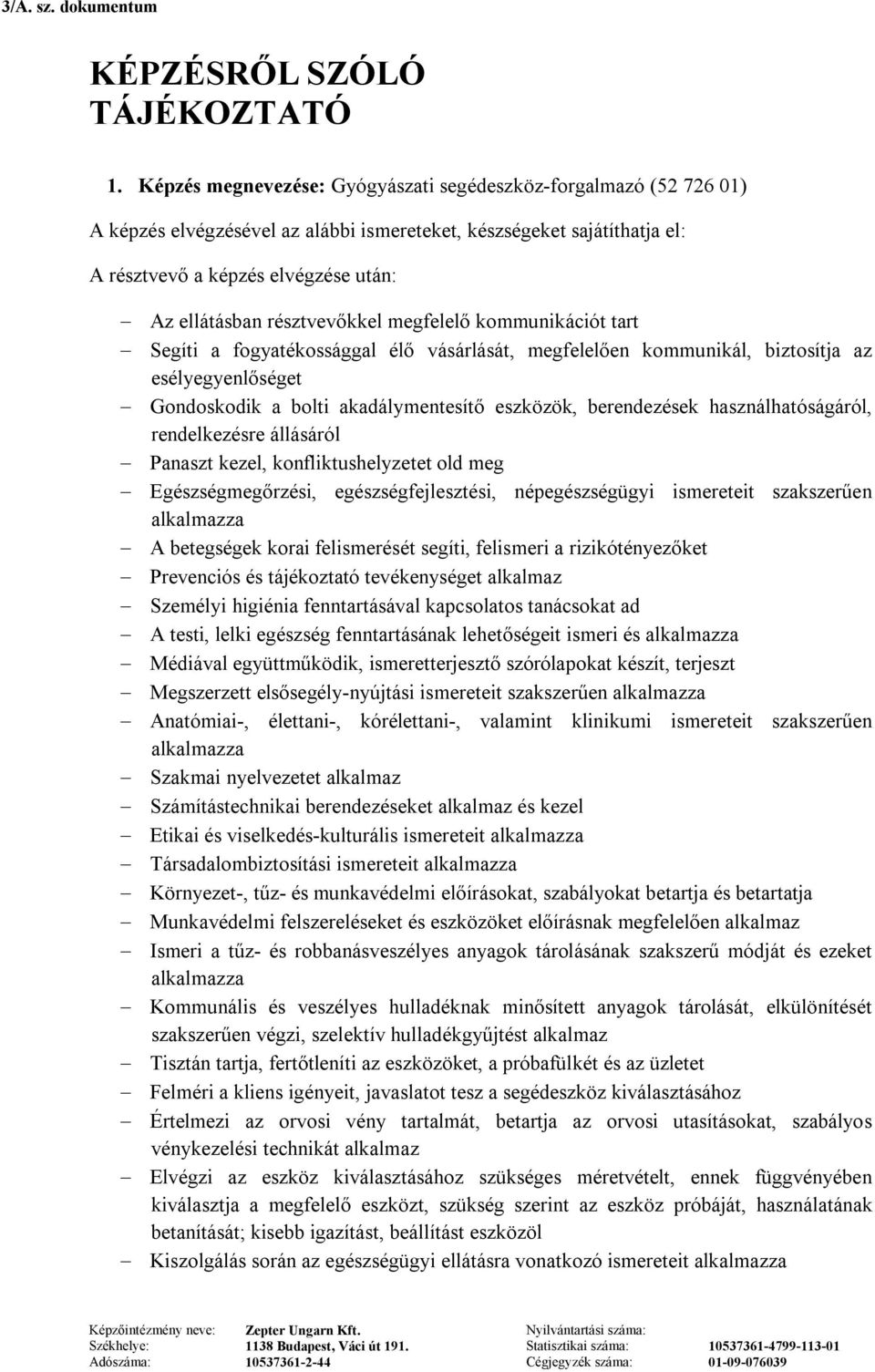 berendezések használhatóságáról, rendelkezésre állásáról Panaszt kezel, konfliktushelyzetet old meg Egészségmegőrzési, egészségfejlesztési, népegészségügyi ismereteit szakszerűen A betegségek korai