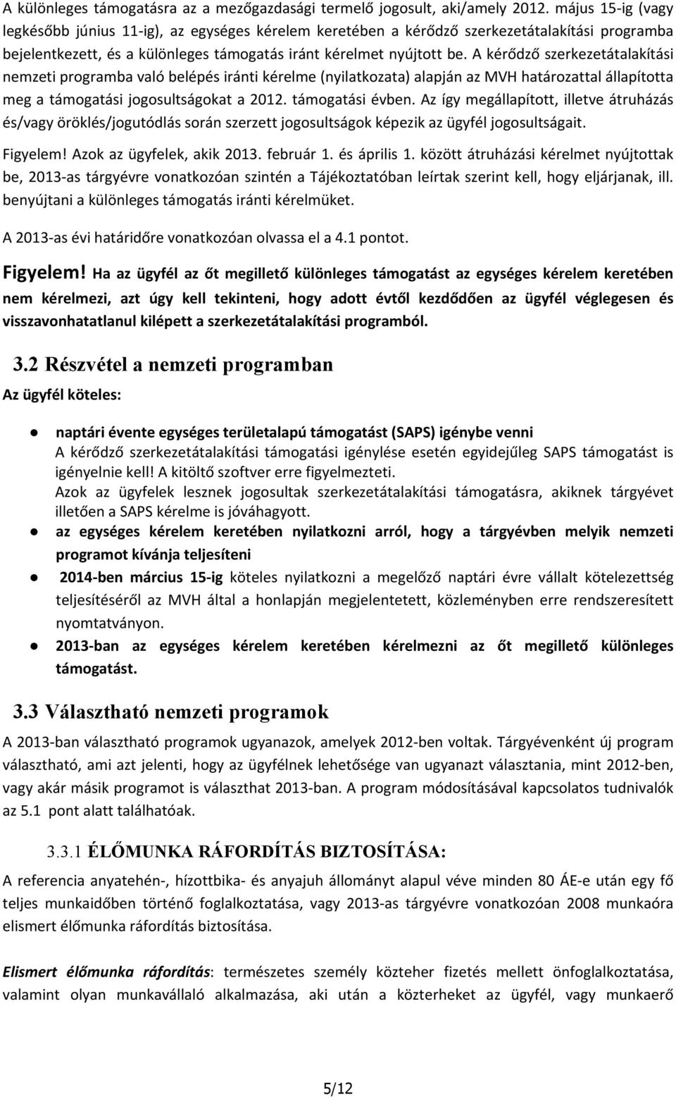 A kérődző szerkezetátalakítási nemzeti programba való belépés iránti kérelme (nyilatkozata) alapján az MVH határozattal állapította meg a támogatási jogosultságokat a 2012. támogatási évben.