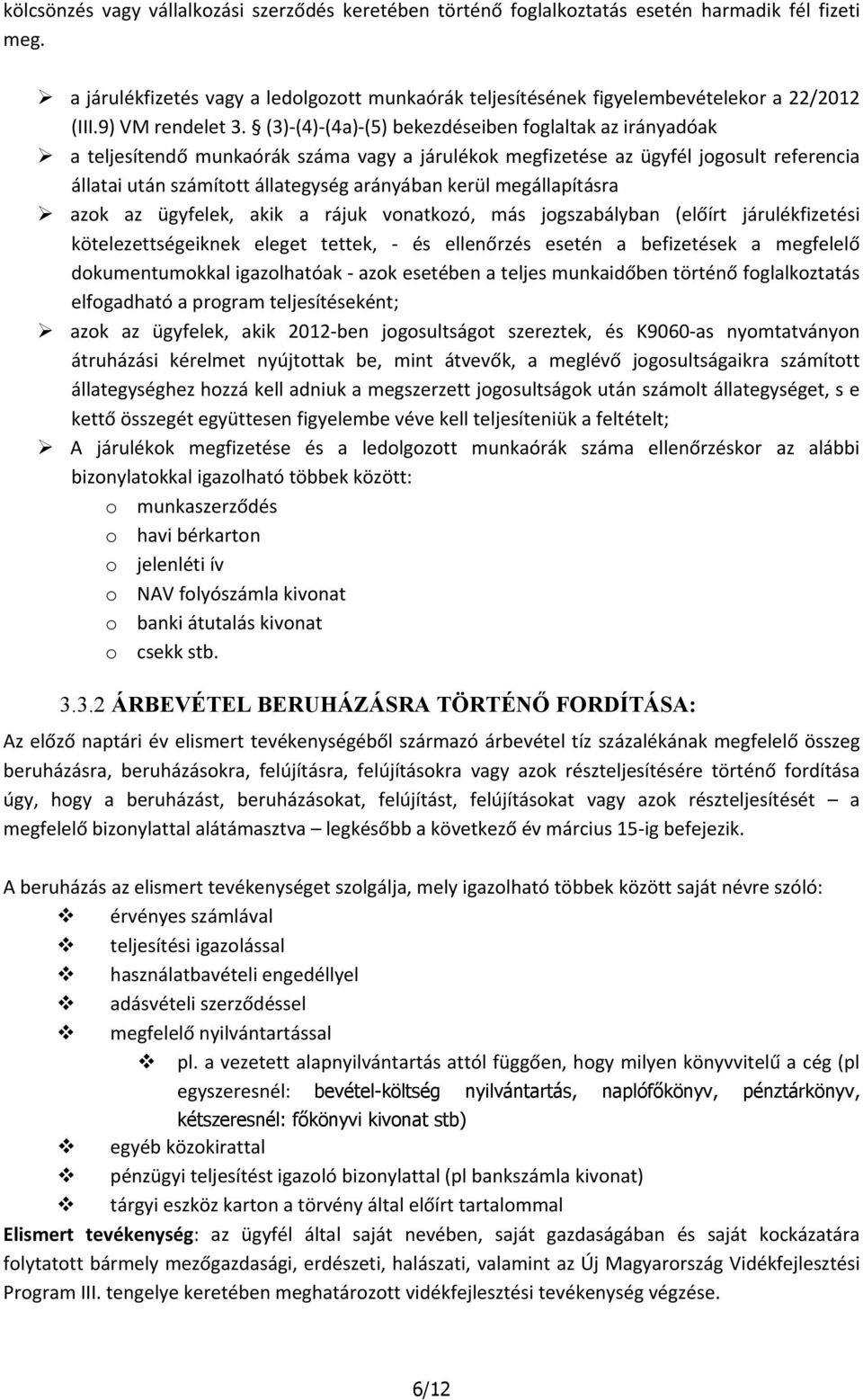 (3) (4) (4a) (5) bekezdéseiben foglaltak az irányadóak a teljesítendő munkaórák száma vagy a járulékok megfizetése az ügyfél jogosult referencia állatai után számított állategység arányában kerül