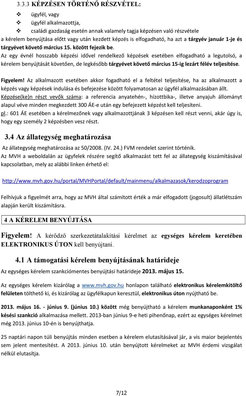 Az egy évnél hosszabb képzési idővel rendelkező képzések esetében elfogadható a legutolsó, a kérelem benyújtását követően, de legkésőbb tárgyévet követő március 15 ig lezárt félév teljesítése.
