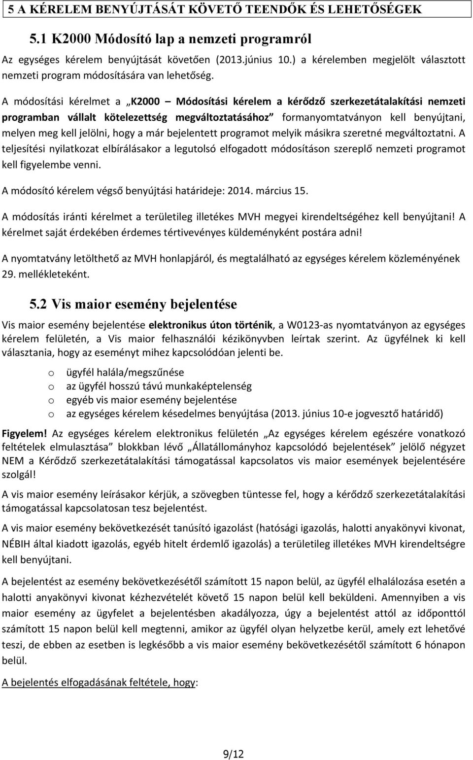 A módosítási kérelmet a K2000 Módosítási kérelem a kérődző szerkezetátalakítási nemzeti programban vállalt kötelezettség megváltoztatásához formanyomtatványon kell benyújtani, melyen meg kell