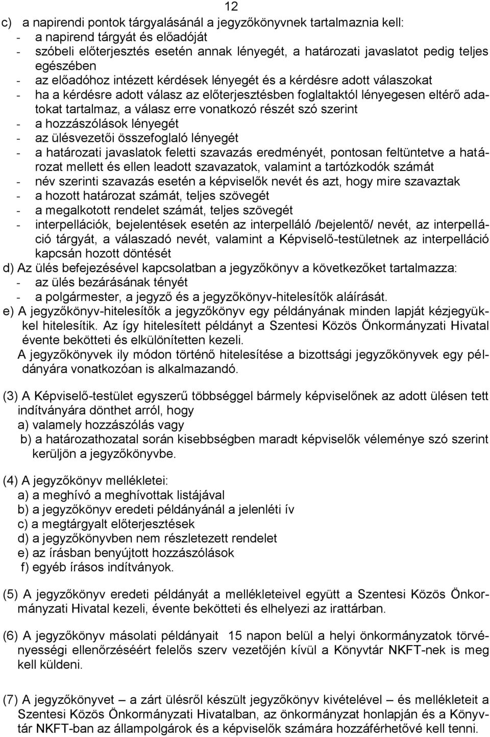 vonatkozó részét szó szerint - a hozzászólások lényegét - az ülésvezetői összefoglaló lényegét - a határozati javaslatok feletti szavazás eredményét, pontosan feltüntetve a határozat mellett és ellen