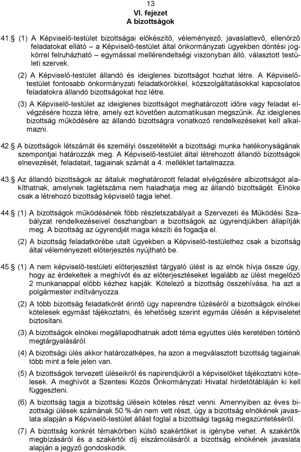 mellérendeltségi viszonyban álló, választott testületi szervek. (2) A Képviselő-testület állandó és ideiglenes bizottságot hozhat létre.