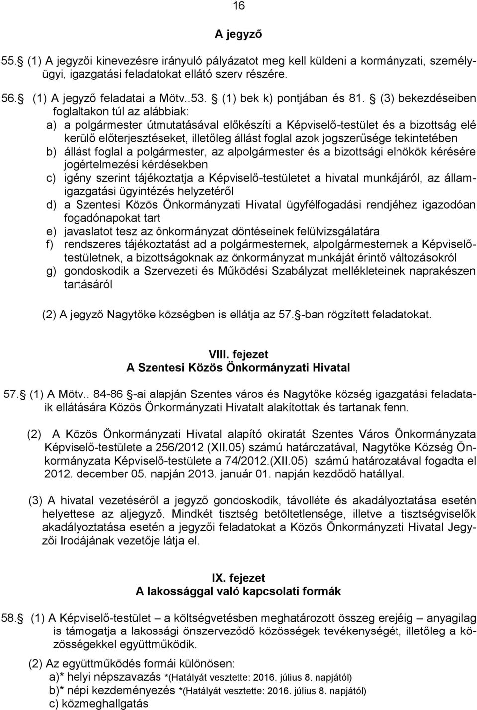 (3) bekezdéseiben foglaltakon túl az alábbiak: a) a polgármester útmutatásával előkészíti a Képviselő-testület és a bizottság elé kerülő előterjesztéseket, illetőleg állást foglal azok jogszerűsége