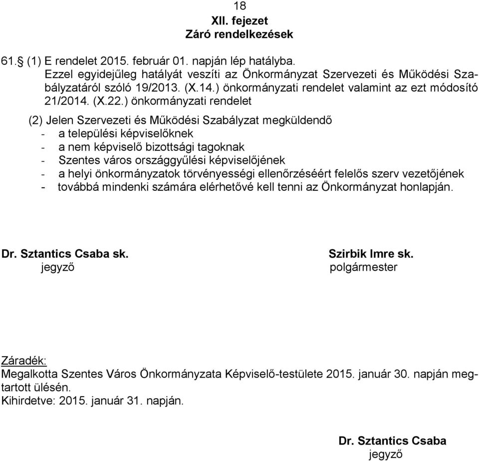 ) önkormányzati rendelet (2) Jelen Szervezeti és Működési Szabályzat megküldendő - a települési képviselőknek - a nem képviselő bizottsági tagoknak - Szentes város országgyűlési képviselőjének - a