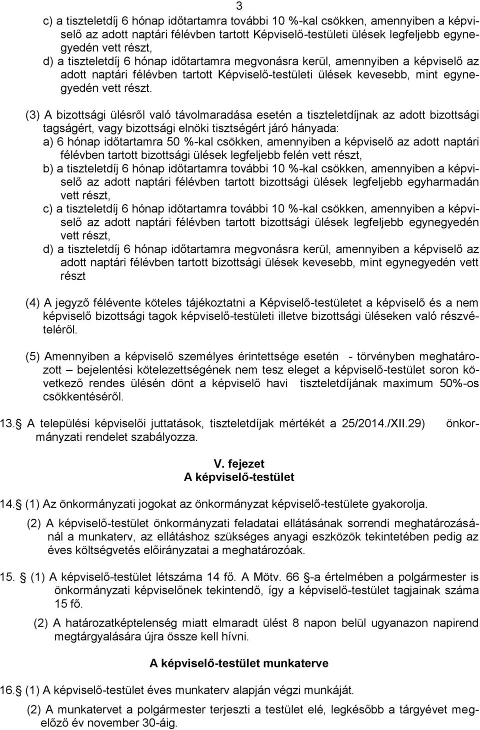 (3) A bizottsági ülésről való távolmaradása esetén a tiszteletdíjnak az adott bizottsági tagságért, vagy bizottsági elnöki tisztségért járó hányada: a) 6 hónap időtartamra 50 %-kal csökken,