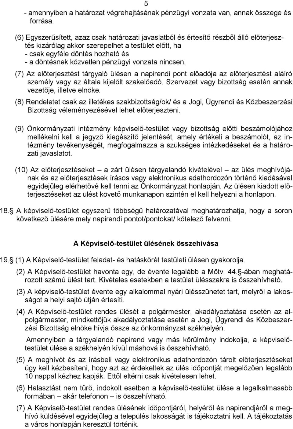 pénzügyi vonzata nincsen. (7) Az előterjesztést tárgyaló ülésen a napirendi pont előadója az előterjesztést aláíró személy vagy az általa kijelölt szakelőadó.