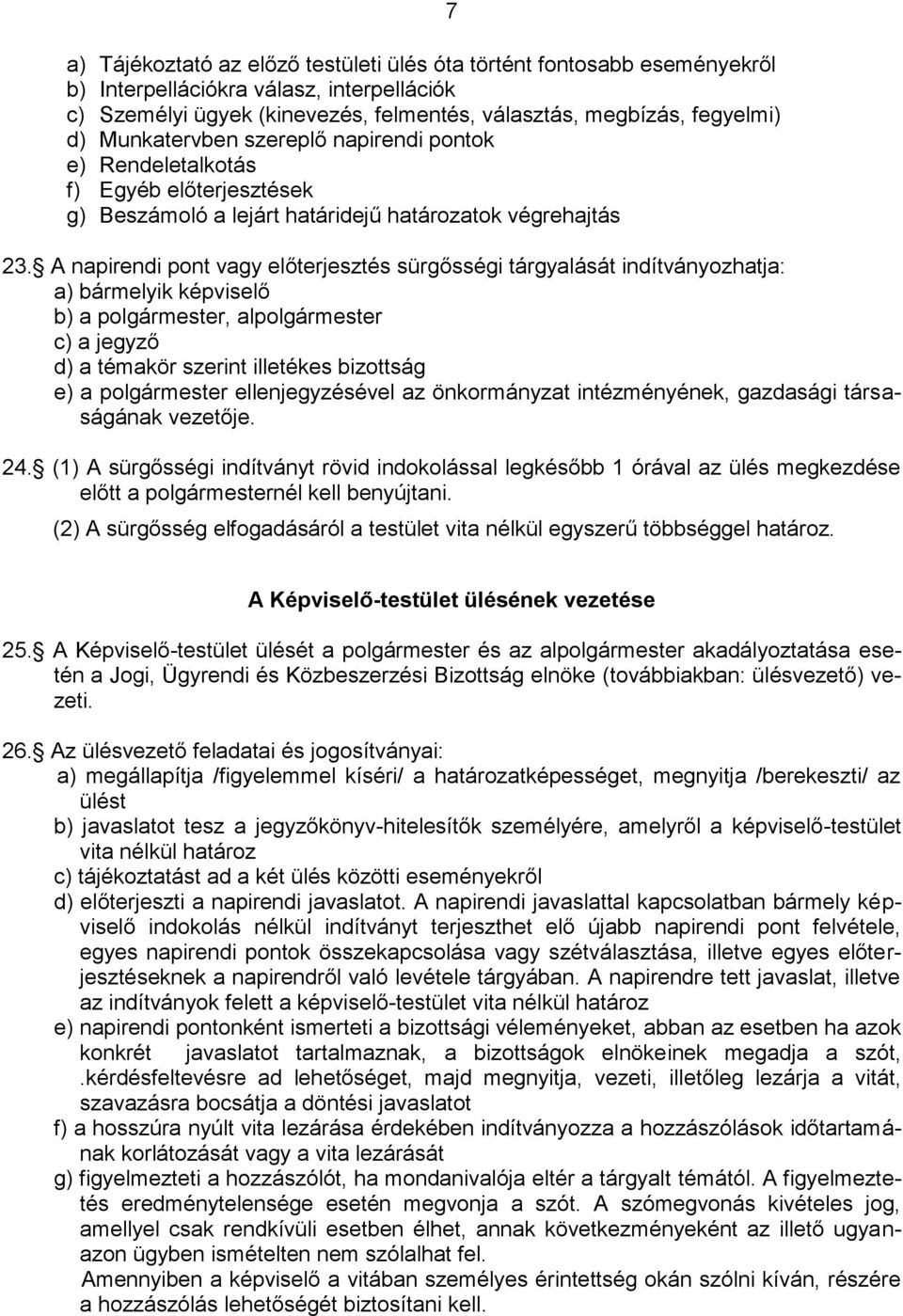 A napirendi pont vagy előterjesztés sürgősségi tárgyalását indítványozhatja: a) bármelyik képviselő b) a polgármester, alpolgármester c) a jegyző d) a témakör szerint illetékes bizottság e) a