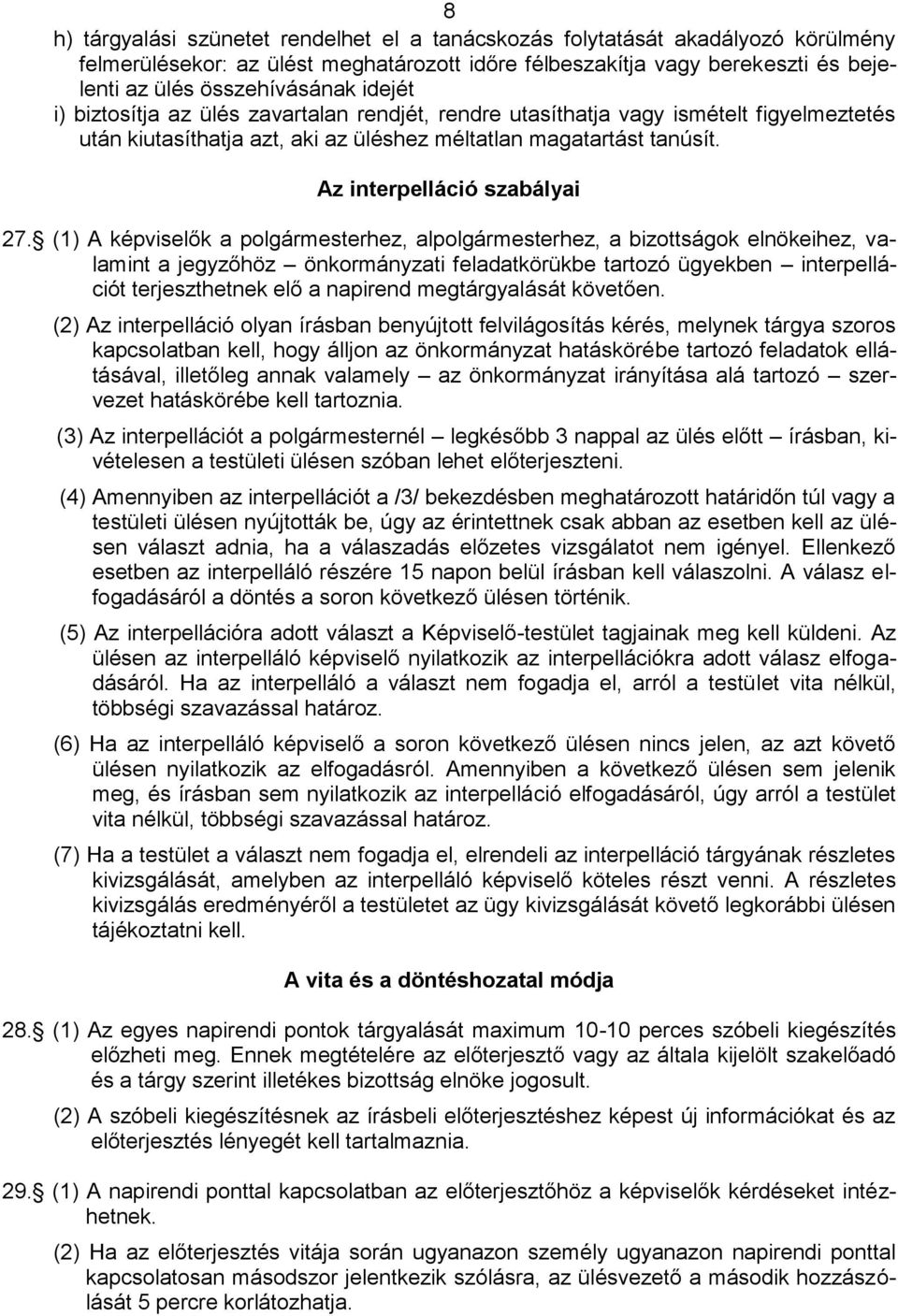 (1) A képviselők a polgármesterhez, alpolgármesterhez, a bizottságok elnökeihez, valamint a jegyzőhöz önkormányzati feladatkörükbe tartozó ügyekben interpellációt terjeszthetnek elő a napirend
