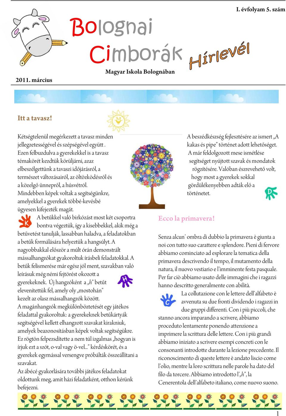 Mindebben képek voltak a segítségünkre, amelyekkel a gyerekek többé-kevésbé ügyesen kifejezték magát.