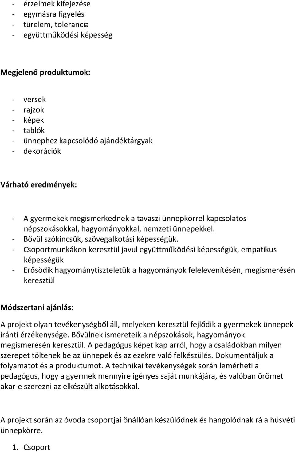 - Csoportmunkákon keresztül javul együttműködési képességük, empatikus képességük - Erősödik hagyománytiszteletük a hagyományok felelevenítésén, megismerésén keresztül Módszertani ajánlás: A projekt