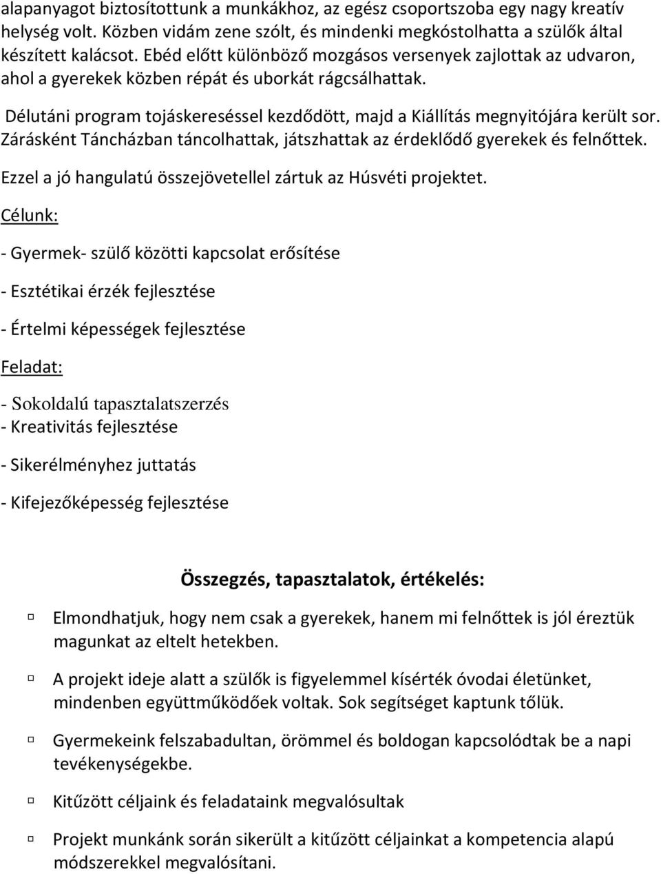 Délutáni program tojáskereséssel kezdődött, majd a Kiállítás megnyitójára került sor. Zárásként Táncházban táncolhattak, játszhattak az érdeklődő gyerekek és felnőttek.