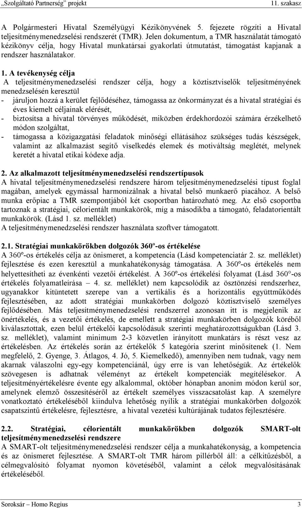 A tevékenység célja A teljesítménymenedzselési rendszer célja, hogy a köztisztviselők teljesítményének menedzselésén keresztül - járuljon hozzá a kerület fejlődéséhez, támogassa az önkormányzat és a