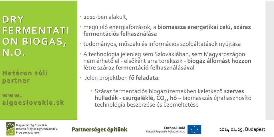 szolgáltatások nyújtása A technológia jelenleg sem Szlovákiában, sem Magyaroszágon nem érhető el - elsőként arra törekszik - biogáz állomást hozzon létre