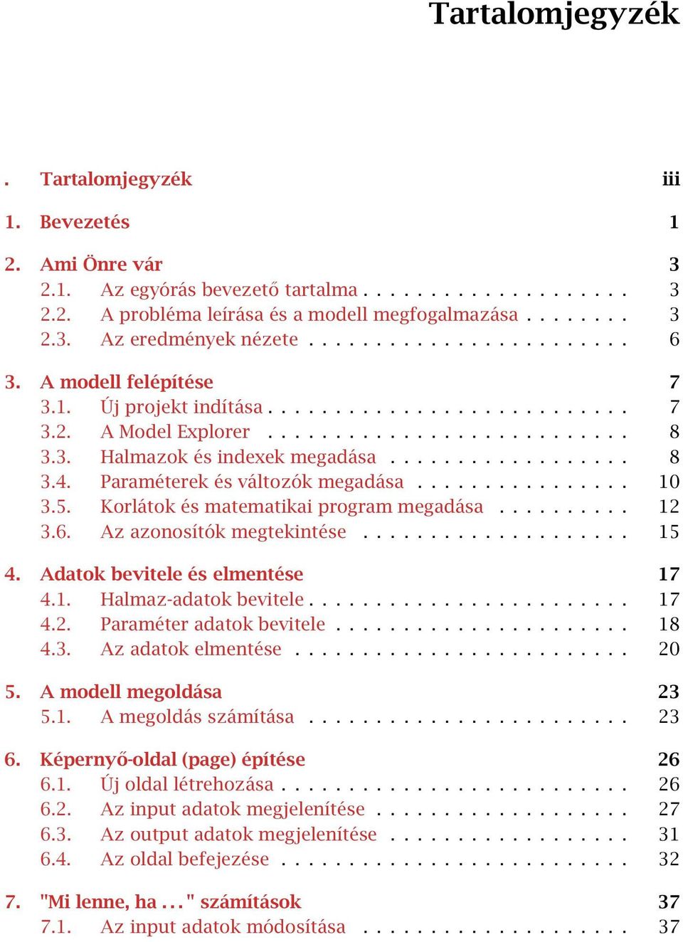 Korlátok és matematikai program megadása... 12 3.6. Az azonosítók megtekintése.................... 15 4. Adatok bevitele és elmentése 17 4.1. Halmaz-adatok bevitele... 17 4.2. Paraméter adatok bevitele.