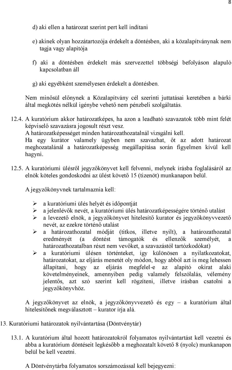 Nem minősül előnynek a Közalapítvány cél szerinti juttatásai keretében a bárki által megkötés nélkül igénybe vehető nem pénzbeli szolgáltatás. 12.4.