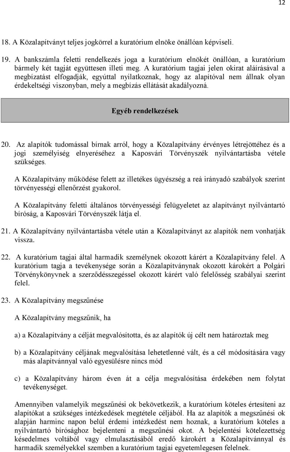 A kuratórium tagjai jelen okirat aláírásával a megbízatást elfogadják, egyúttal nyilatkoznak, hogy az alapítóval nem állnak olyan érdekeltségi viszonyban, mely a megbízás ellátását akadályozná.