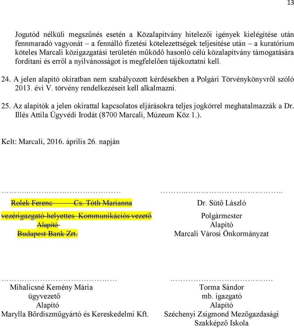A jelen alapító okiratban nem szabályozott kérdésekben a Polgári Törvénykönyvről szóló 2013. évi V. törvény rendelkezéseit kell alkalmazni. 25.