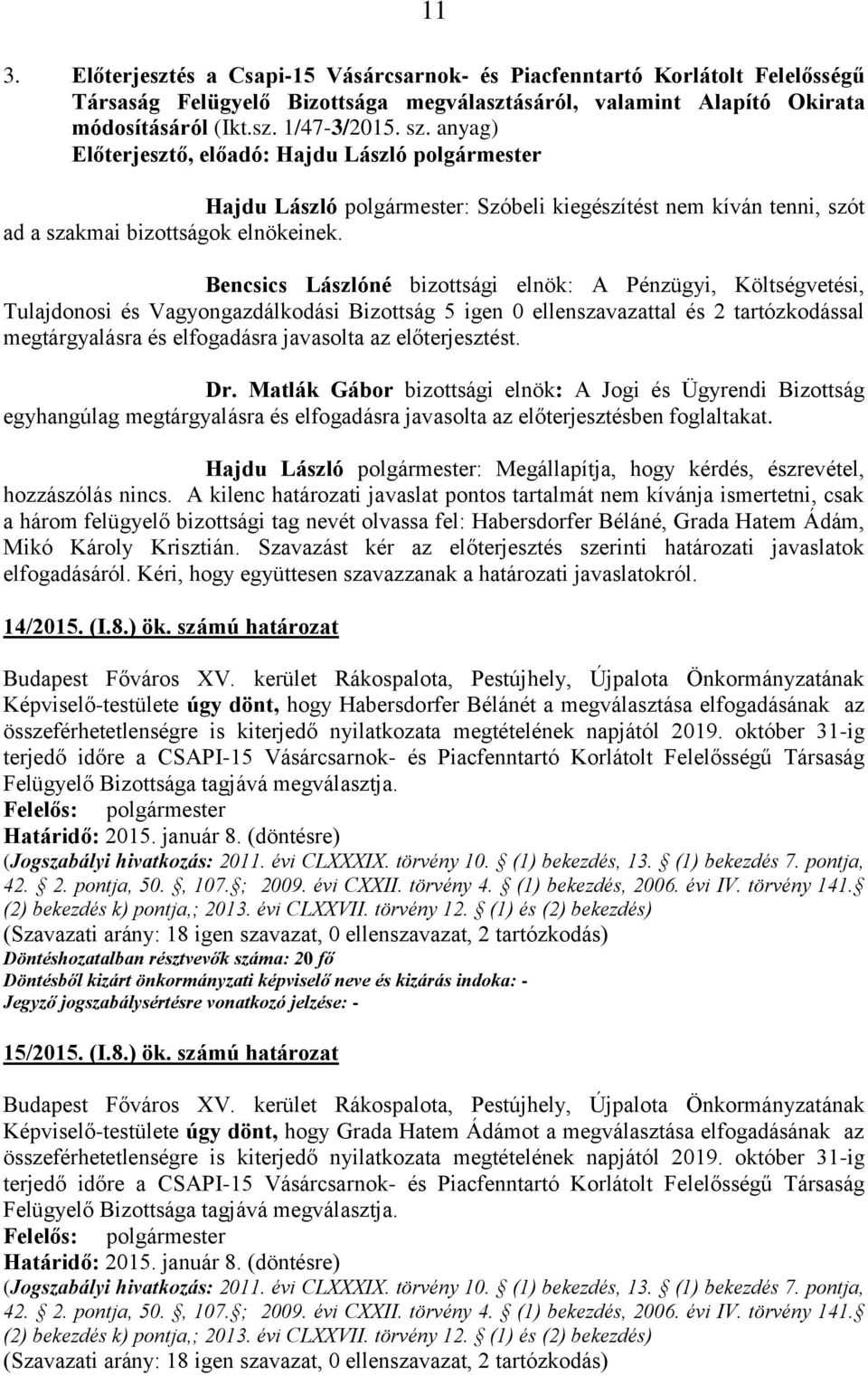 Bencsics Lászlóné bizottsági elnök: A Pénzügyi, Költségvetési, Tulajdonosi és Vagyongazdálkodási Bizottság 5 igen 0 ellenszavazattal és 2 tartózkodással megtárgyalásra és elfogadásra javasolta az