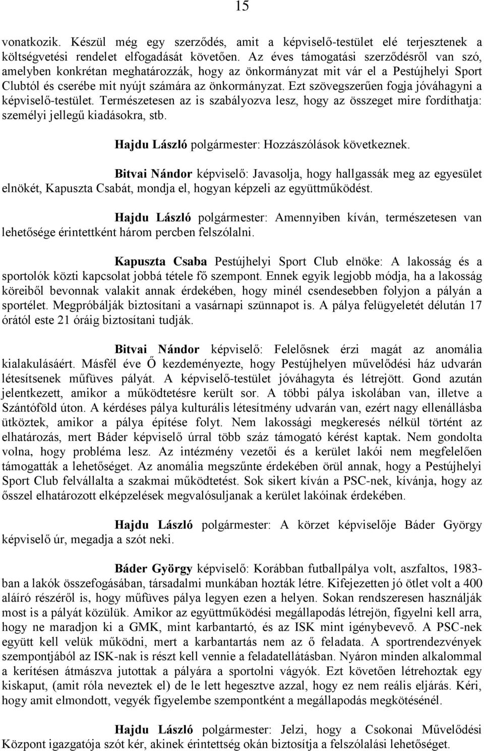 Ezt szövegszerűen fogja jóváhagyni a képviselő-testület. Természetesen az is szabályozva lesz, hogy az összeget mire fordíthatja: személyi jellegű kiadásokra, stb.