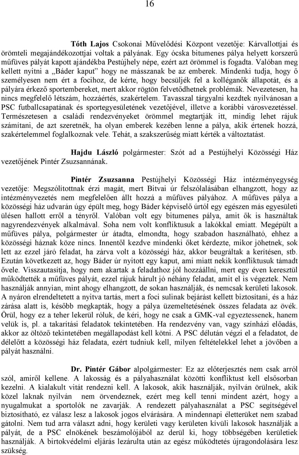 Mindenki tudja, hogy ő személyesen nem ért a focihoz, de kérte, hogy becsüljék fel a kolléganők állapotát, és a pályára érkező sportembereket, mert akkor rögtön felvetődhetnek problémák.