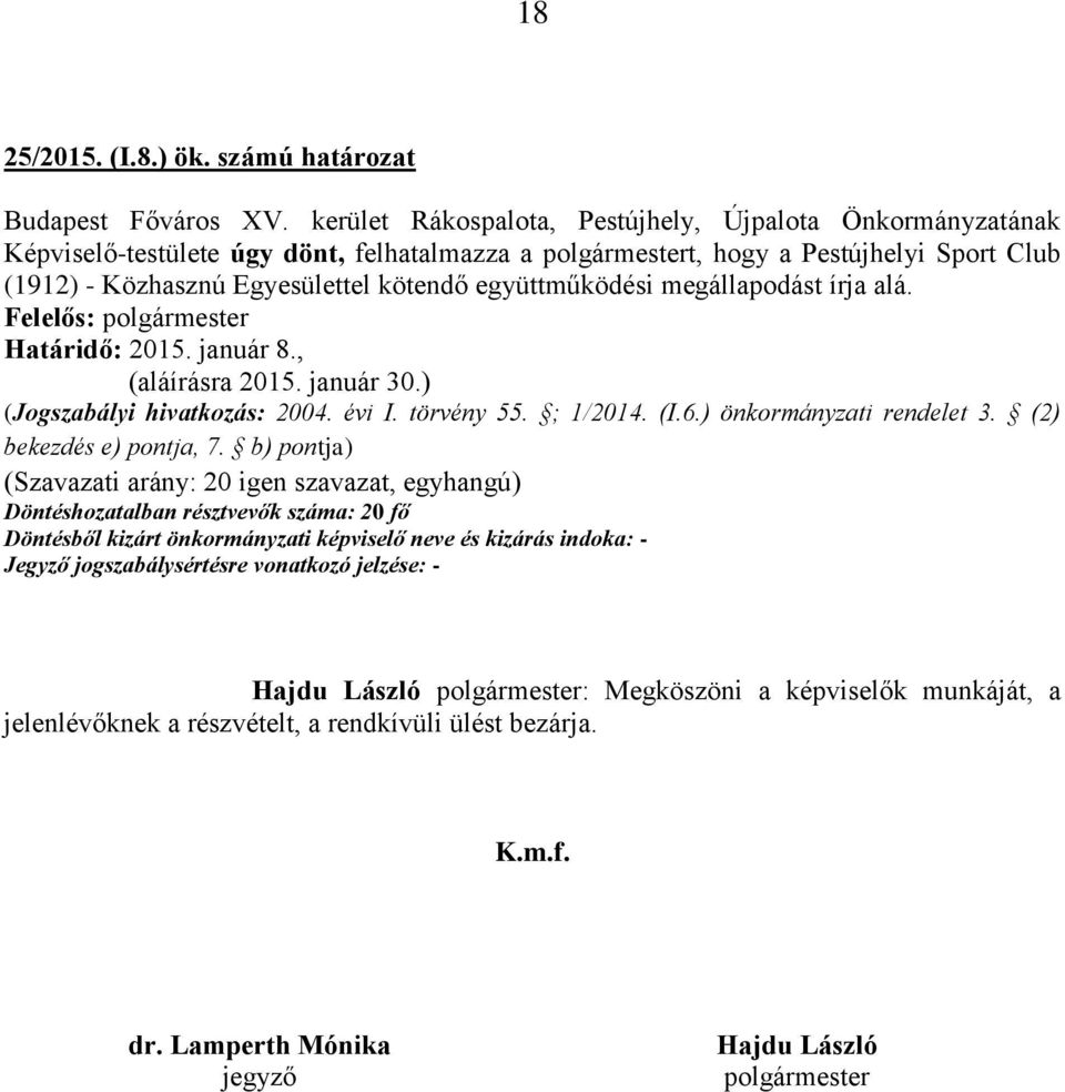 együttműködési megállapodást írja alá. Határidő: 2015. január 8., (aláírásra 2015. január 30.) (Jogszabályi hivatkozás: 2004. évi I. törvény 55. ; 1/2014.