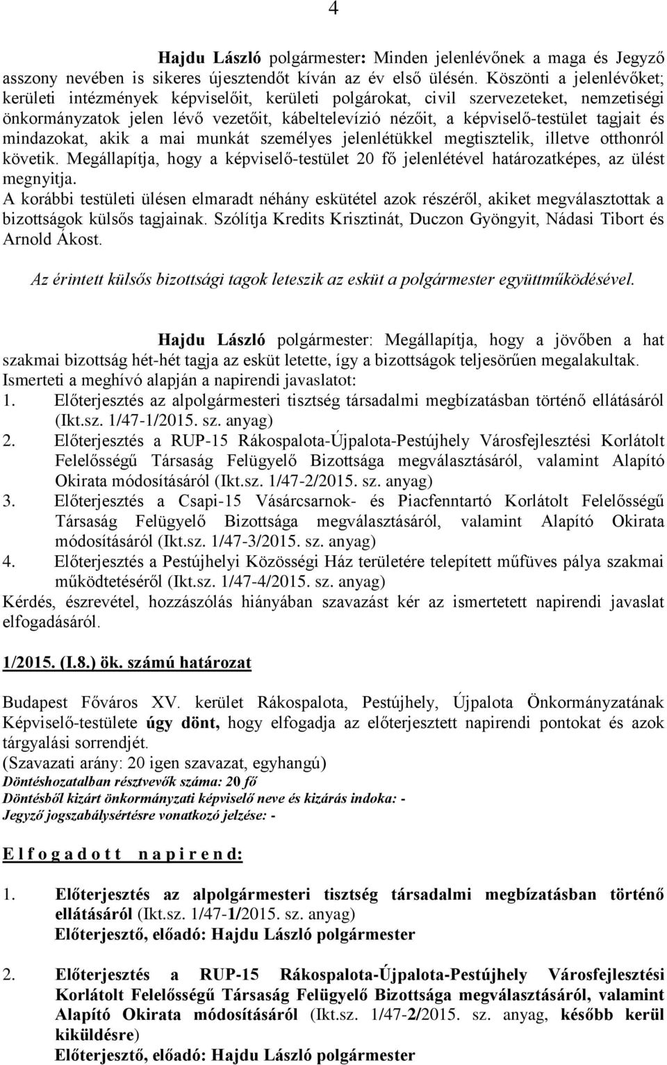 tagjait és mindazokat, akik a mai munkát személyes jelenlétükkel megtisztelik, illetve otthonról követik. Megállapítja, hogy a képviselő-testület 20 fő jelenlétével határozatképes, az ülést megnyitja.