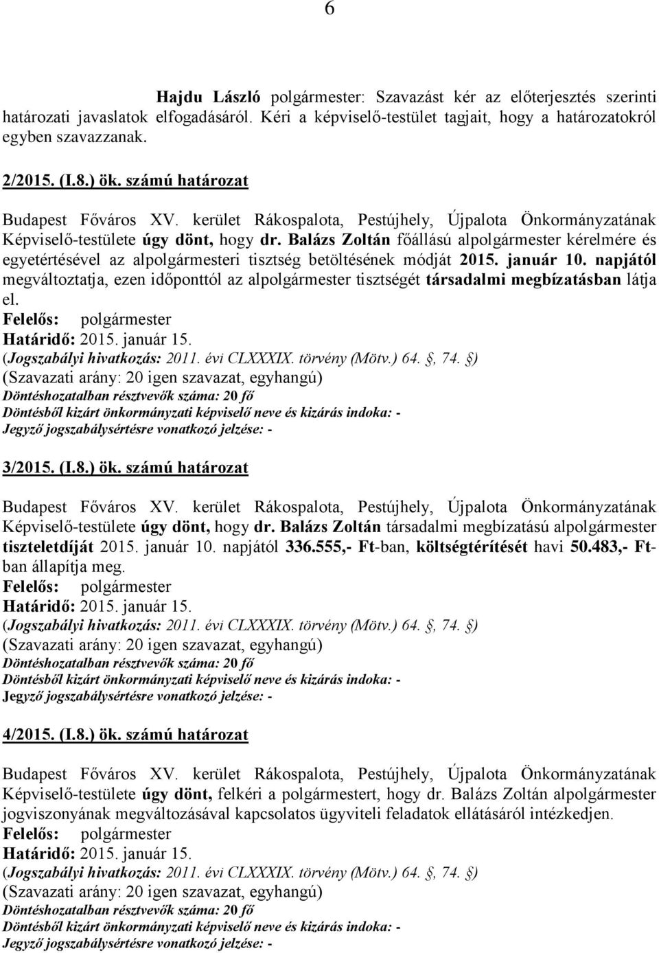 napjától megváltoztatja, ezen időponttól az alpolgármester tisztségét társadalmi megbízatásban látja el. Határidő: 2015. január 15. (Jogszabályi hivatkozás: 2011. évi CLXXXIX. törvény (Mötv.) 64., 74.