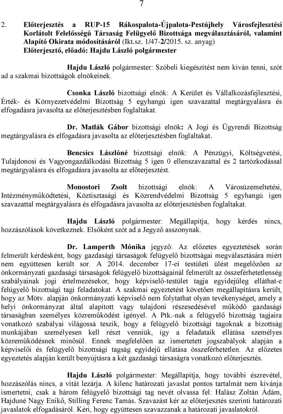 Csonka László bizottsági elnök: A Kerület és Vállalkozásfejlesztési, Érték- és Környezetvédelmi Bizottság 5 egyhangú igen szavazattal megtárgyalásra és elfogadásra javasolta az előterjesztésben