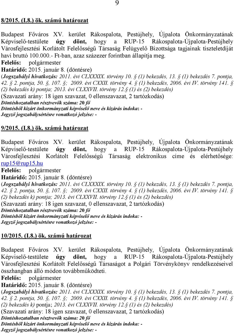 100.000.- Ft-ban, azaz százezer forintban állapítja meg. 42. 2. pontja, 50., 107. ; 2009. évi CXXII. törvény 4. (1) bekezdés, 2006. évi IV. törvény 141. (2) bekezdés k) pontja; 2013. évi CLXXVII.