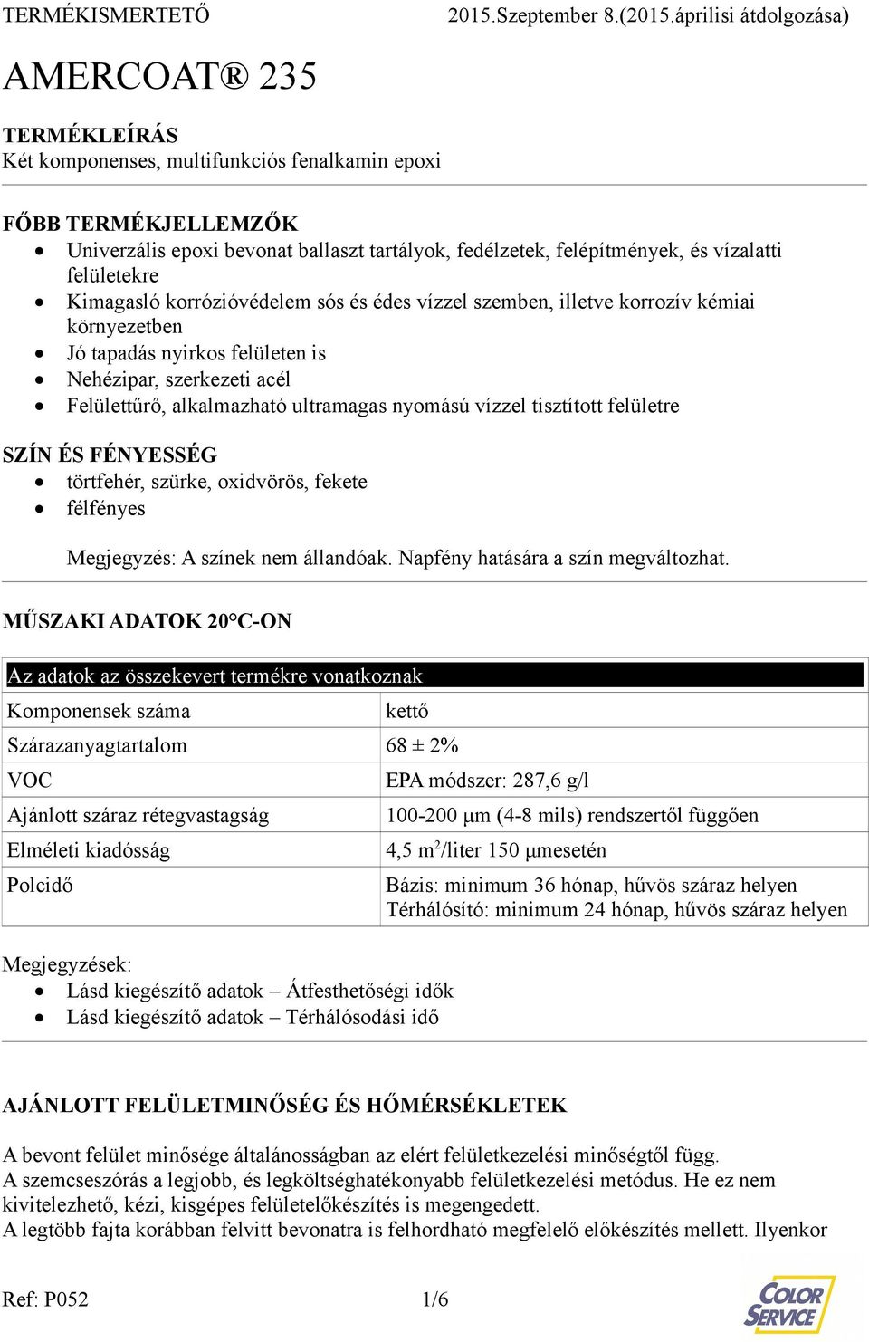vízzel tisztított felületre SZÍN ÉS FÉNYESSÉG törtfehér, szürke, oxidvörös, fekete félfényes Megjegyzés: A színek nem állandóak. Napfény hatására a szín megváltozhat.