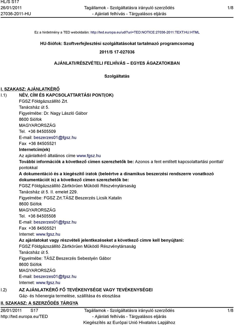 SZAKASZ: AJÁNLATKÉRŐ I.1) NÉV, CÍM ÉS KAPCSOLATTARTÁSI PONT(OK) FGSZ Földgázszállító Zrt. Tanácsház út 5. Figyelmébe: Dr. Nagy László Gábor 8600 Siófok Tel. +36 84505509 E-mail: beszerzes01@fgsz.