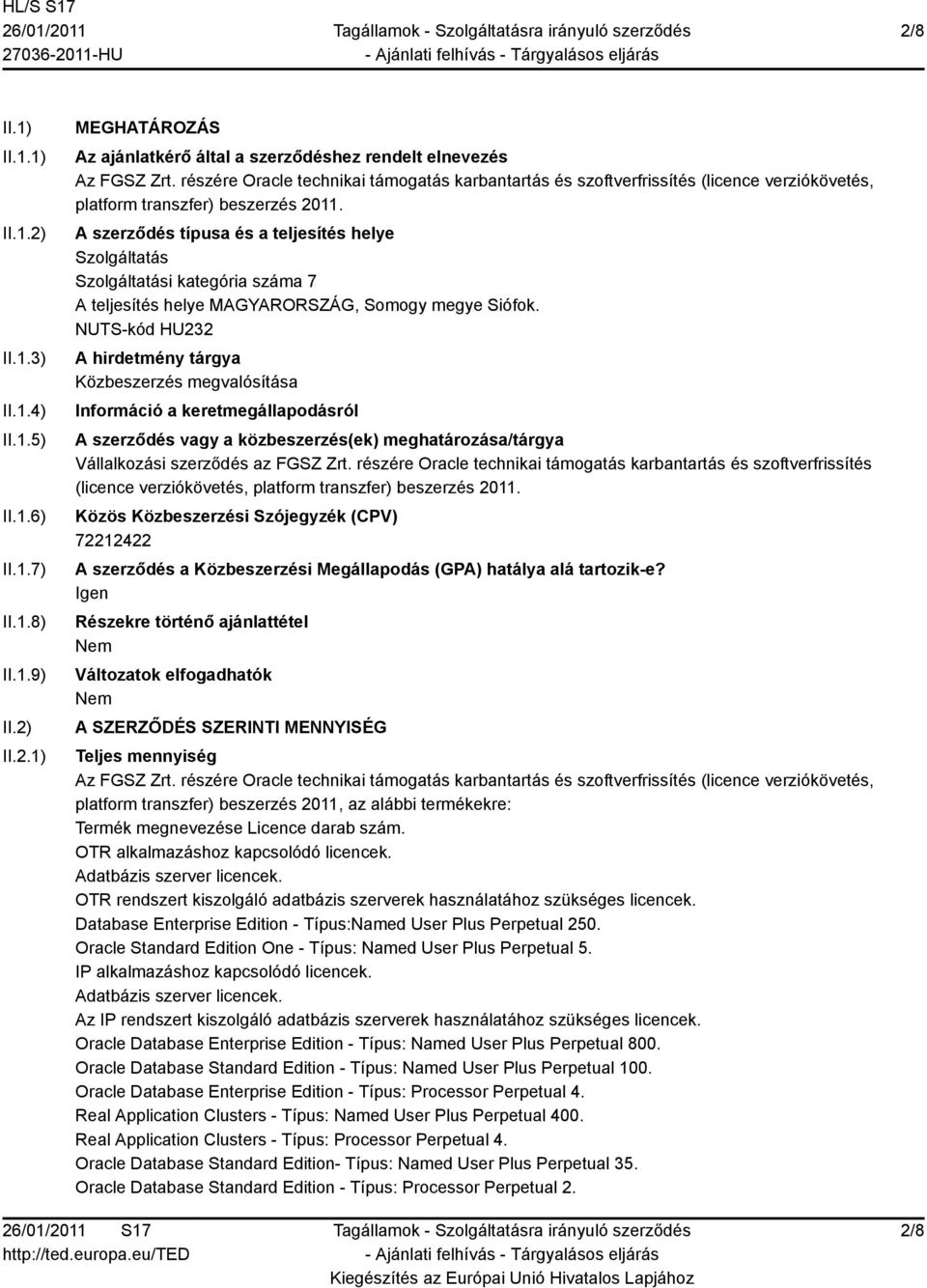 A szerződés típusa és a teljesítés helye Szolgáltatás Szolgáltatási kategória száma 7 A teljesítés helye, Somogy megye Siófok.
