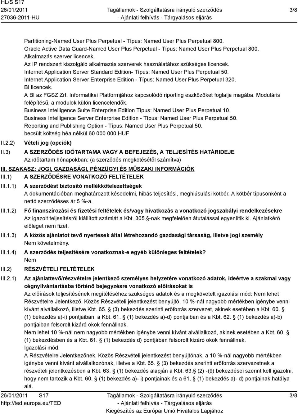 Internet Application Server Enterprise Edition - Típus: Named User Plus Perpetual 320. BI licencek. A BI az FGSZ Zrt. Informatikai Platformjához kapcsolódó riporting eszközöket foglalja magába.