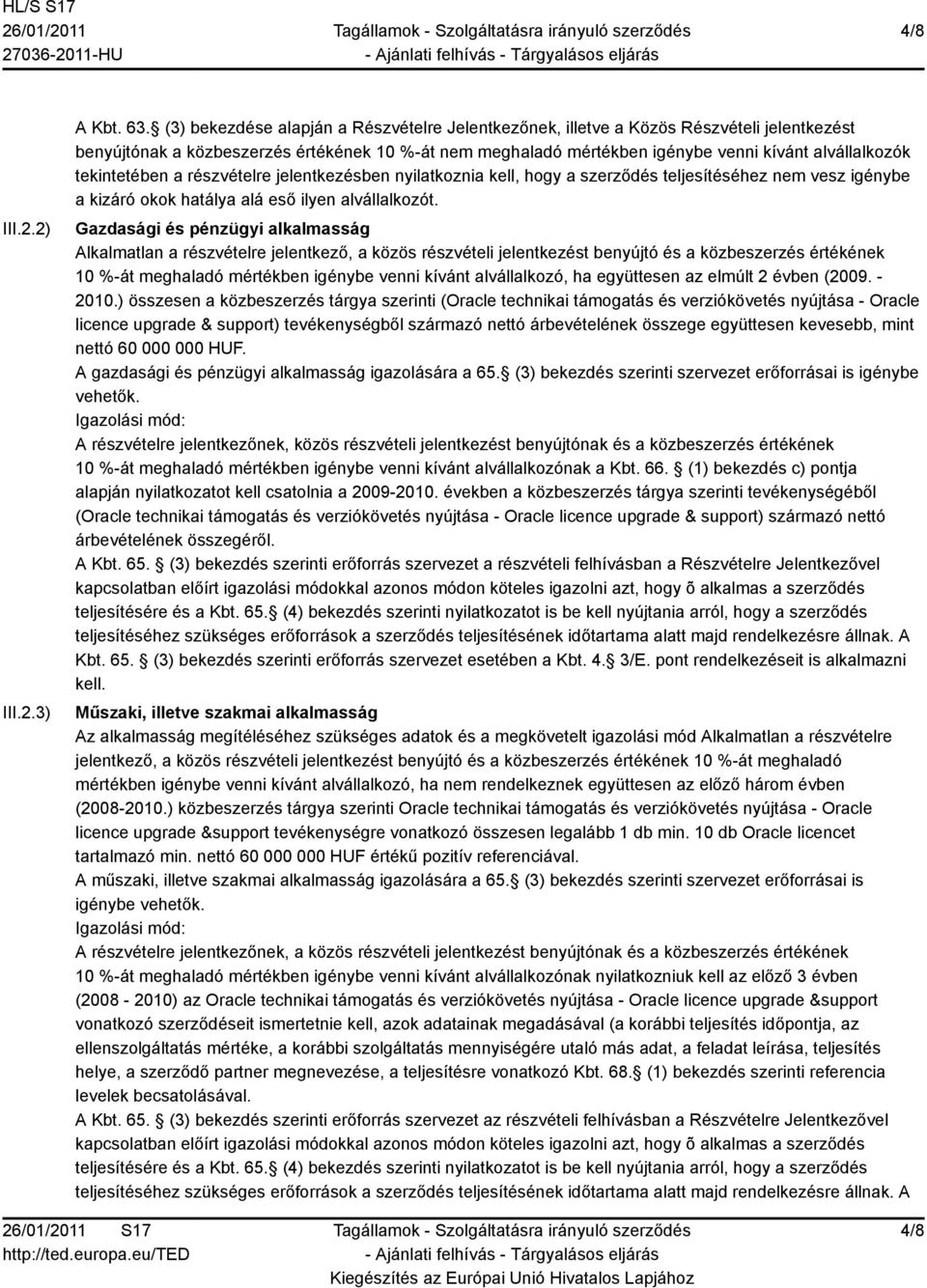tekintetében a részvételre jelentkezésben nyilatkoznia kell, hogy a szerződés teljesítéséhez nem vesz igénybe a kizáró okok hatálya alá eső ilyen alvállalkozót.