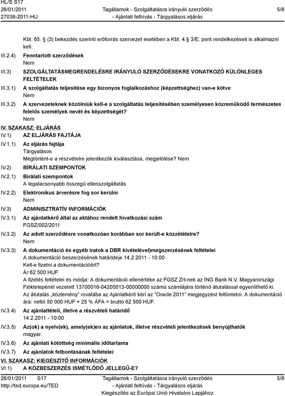 szervezeteknek közölniük kell-e a szolgáltatás teljesítésében személyesen közreműködő természetes felelős személyek nevét és képzettségét? IV. SZAKASZ: ELJÁRÁS IV.1) AZ ELJÁRÁS FAJTÁJA IV.1.1) IV.