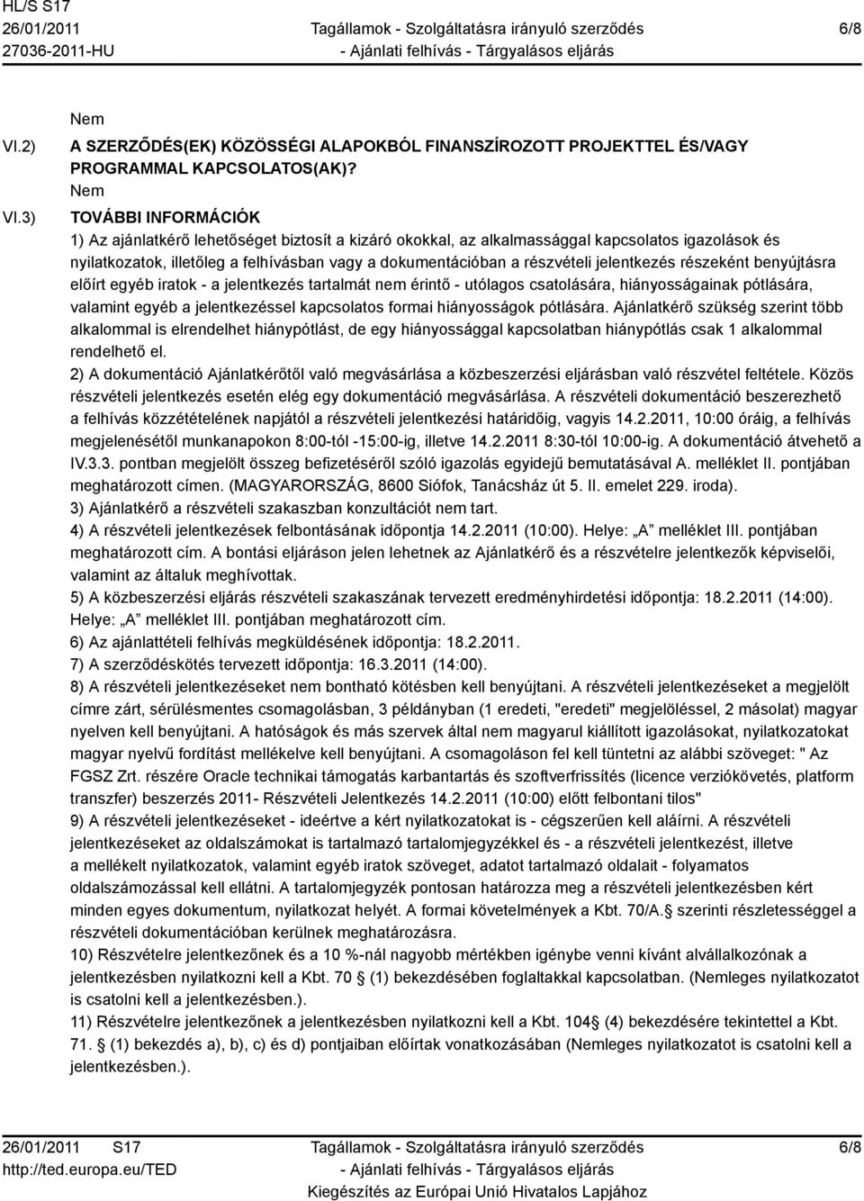 jelentkezés részeként benyújtásra előírt egyéb iratok - a jelentkezés tartalmát nem érintő - utólagos csatolására, hiányosságainak pótlására, valamint egyéb a jelentkezéssel kapcsolatos formai