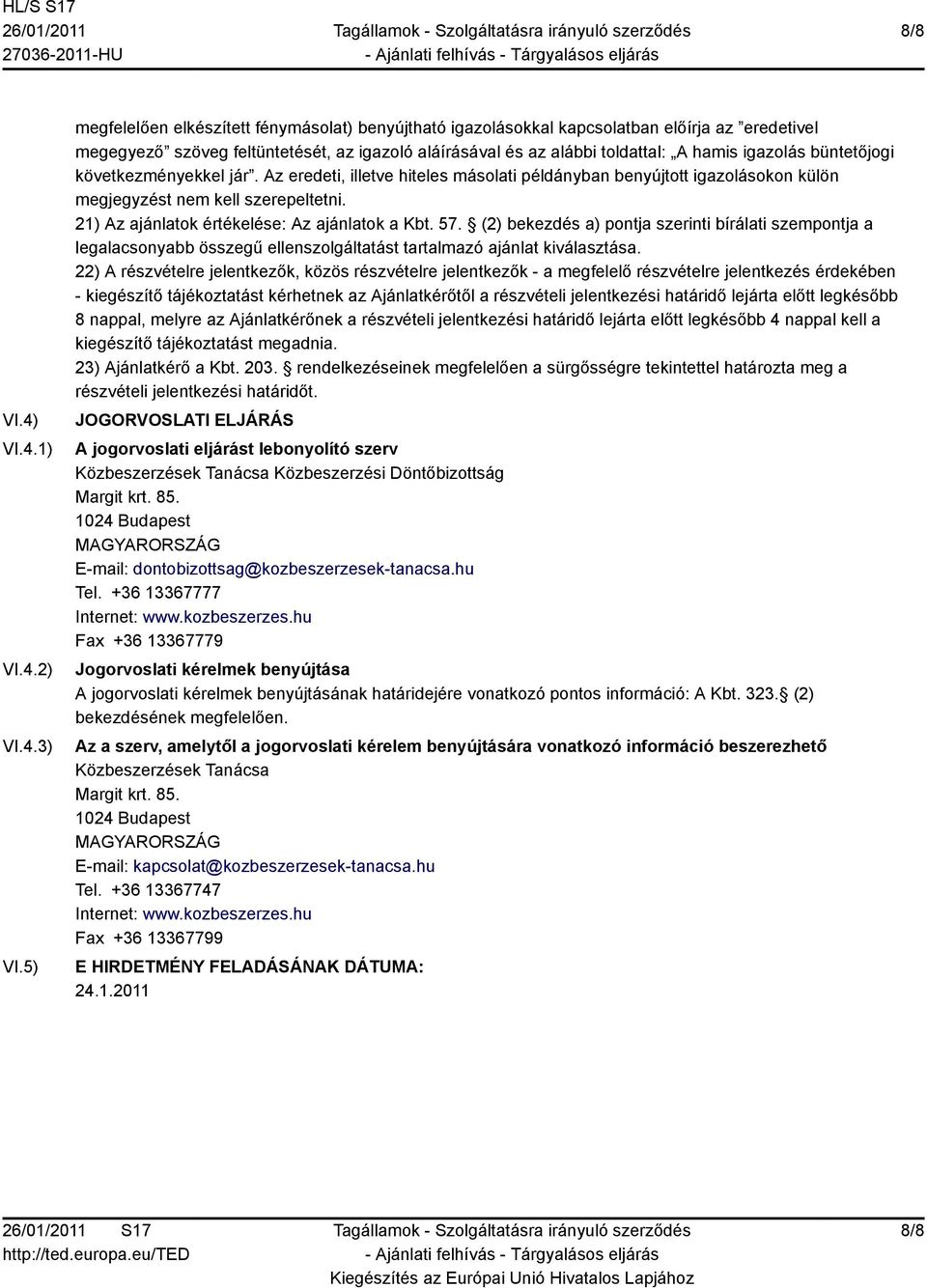 büntetőjogi következményekkel jár. Az eredeti, illetve hiteles másolati példányban benyújtott igazolásokon külön megjegyzést nem kell szerepeltetni. 21) Az ajánlatok értékelése: Az ajánlatok a Kbt.