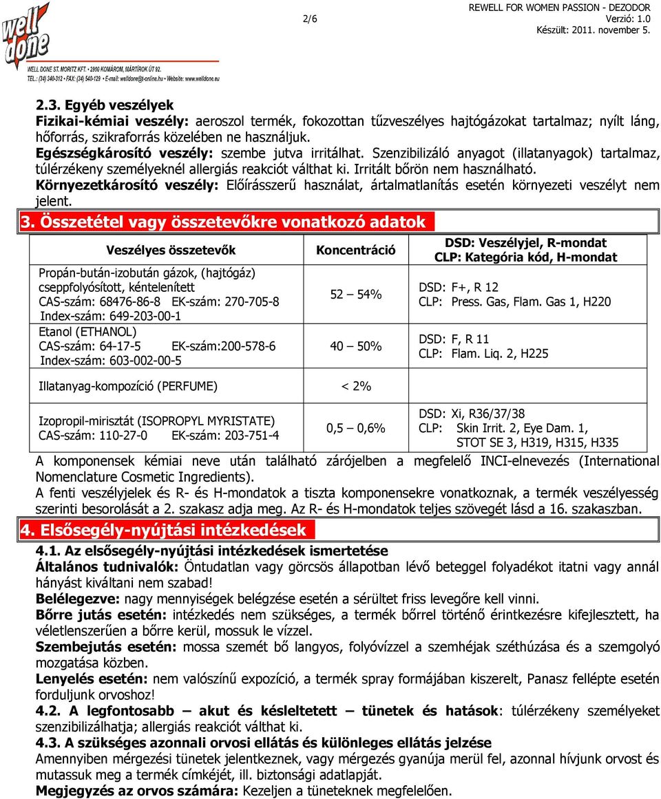 Környezetkárosító veszély: Előírásszerű használat, ártalmatlanítás esetén környezeti veszélyt nem jelent. 3.