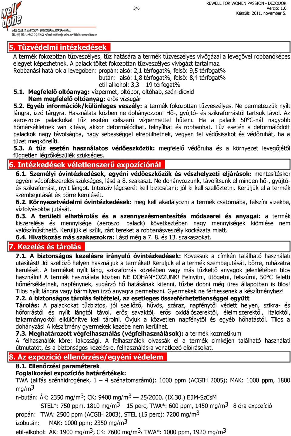 Robbanási határok a levegőben: propán: alsó: 2,1 térfogat%, felső: 9,5 térfogat% bután: alsó: 1,8 térfogat%, felső: 8,4 térfogat% etil-alkohol: 3,3 19 térfogat% 5.1. Megfelelő oltóanyag: vízpermet, oltópor, oltóhab, szén-dioxid Nem megfelelő oltóanyag: erős vízsugár 5.