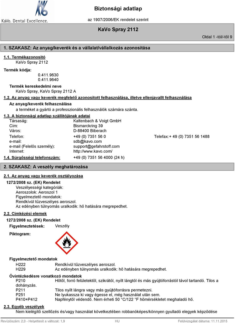 A biztonsági adatlap szállítójának adatai Társaság: Kaltenbach & Voigt GmbH Cím: Bismarckring 39 Város: D-88400 Biberach Telefon: +49 (0) 7351 56 0 Telefax:+ 49 (0) 7351 56 1488 e-mail: sdb@kavo.