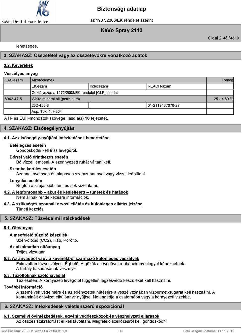 Keverékek Veszélyes anyag CAS-szám Alkotóelemek EK-szám Indexszám REACH-szám Osztályozás a 1272/2008/EK rendelet [CLP] szerint Tömeg 8042-47-5 White mineral oil (petroleum) 25 - < 50 % 232-455-8
