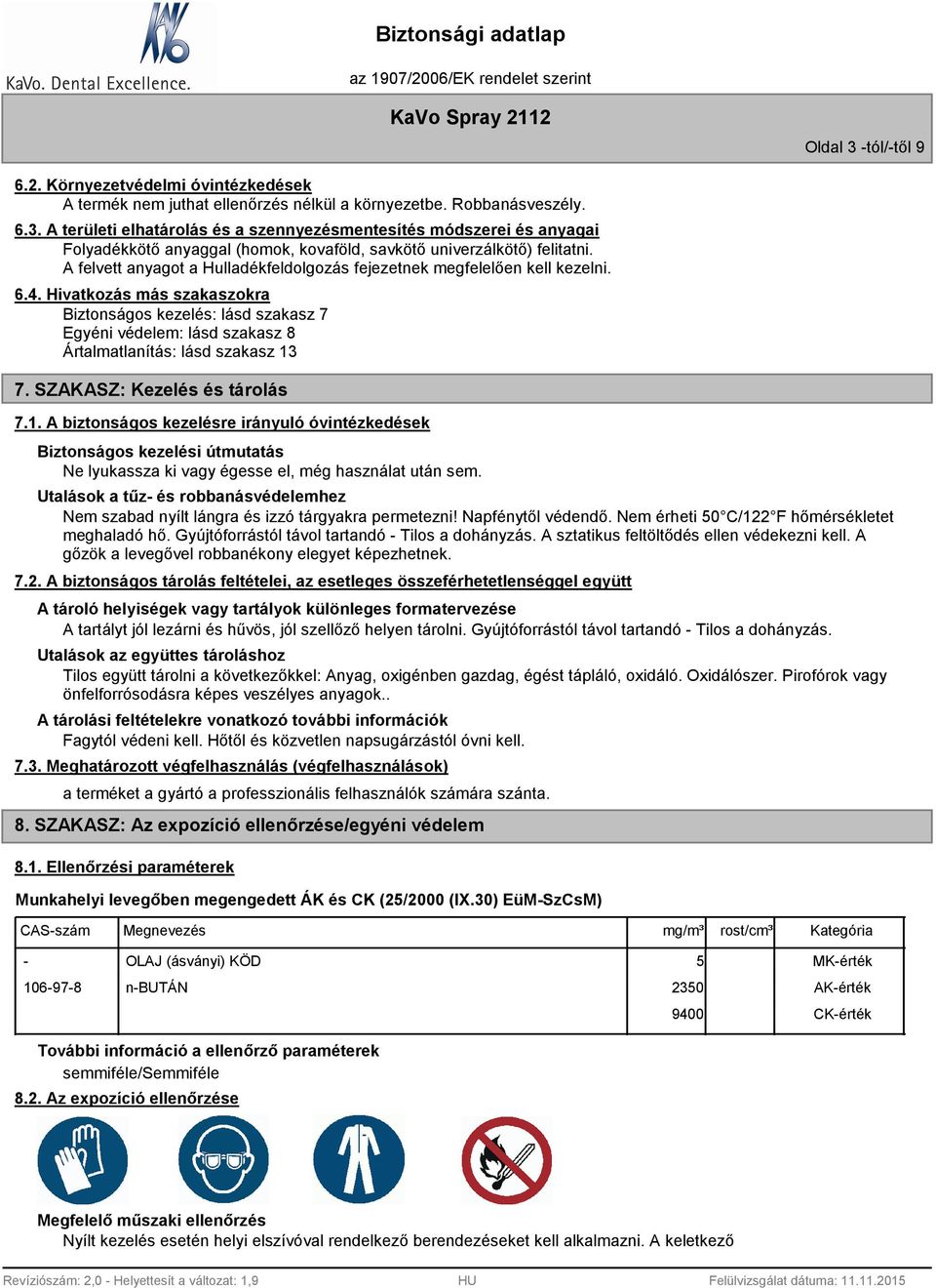 Hivatkozás más szakaszokra Biztonságos kezelés: lásd szakasz 7 Egyéni védelem: lásd szakasz 8 Ártalmatlanítás: lásd szakasz 13