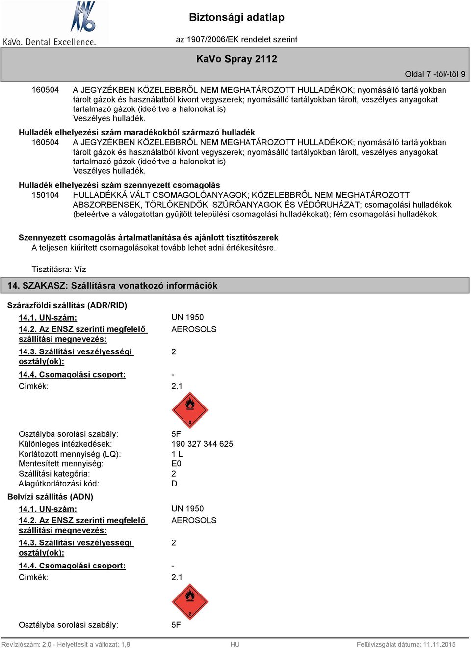 Hulladék elhelyezési szám maradékokból származó hulladék 160504 A JEGYZÉKBEN KÖZELEBBRŐL NEM MEGHATÁROZOTT HULLADÉKOK; nyomásálló tartályokban tárolt gázok és használatból kivont vegyszerek;